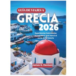 Davison, James G. GUÍA DE VIAJES A GRECIA 2026: Experiencias inolvidables en una tierra que marcó el curso de la historia Davison, James G. GUÍA DE VIAJES A GRECIA 2026: Experiencias inolvidables en una tierra que marcó el curso de la historia