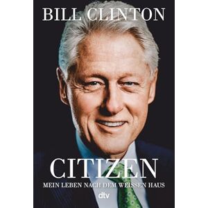 Clinton, Bill Citizen: Mein Leben nach dem Weißen Haus Der Ex-Präsident analysiert den Kulturkampf in den USA . Clinton, Bill Citizen: Mein Leben nach dem Weißen Haus Der Ex-Präsident analysiert den Kulturkampf in den USA .