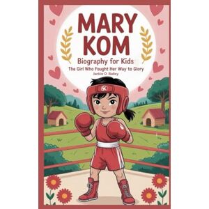 D. Bailey, Jackie Mary Kom Biography for Kids: The Girl Who Fought Her Way to Glory D. Bailey, Jackie Mary Kom Biography for Kids: The Girl Who Fought Her Way to Glory