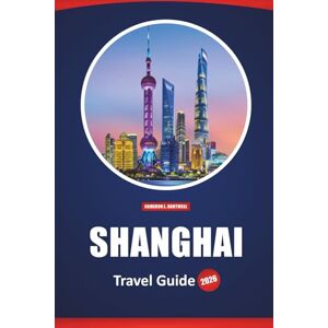 Hartwell, Cameron L. Shanghai Travel Guide 2026: Things to Do, Must-See Sights, Local Cuisine, Detailed Itineraries, and Maps for Visiting China’s Most Vibrant City Hartwell, Cameron L. Shanghai Travel Guide 2026: Things to Do, Must-See Sights, Local Cuisine, Detailed Itineraries, and Maps for Visiting China’s Most Vibrant City