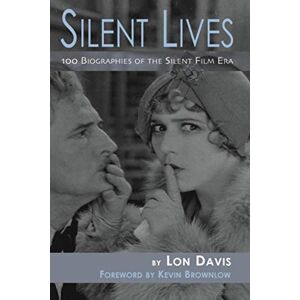 Davis, Lon Silent Lives: 100 Biographies of the Silent Film Era Davis, Lon Silent Lives: 100 Biographies of the Silent Film Era