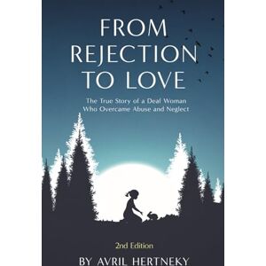 Hertneky, Avril From Rejection to Love: The True Story of a Deaf Woman Who Overcame Abuse and Neglect Hertneky, Avril From Rejection to Love: The True Story of a Deaf Woman Who Overcame Abuse and Neglect