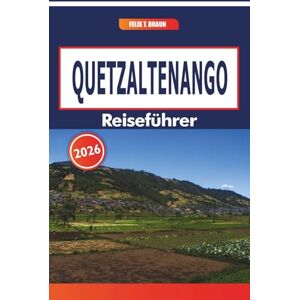 Braun Quetzaltenango Reiseführer 2026: Erkunden Sie lokale Märkte, kulturelle Veranstaltungen, historische Architektur und Wanderrouten in einer historischen guatemaltekischen Stadt Braun Quetzaltenango Reiseführer 2026: Erkunden Sie lokale Märkte, kulturelle Veranstaltungen, historische Architektur und Wanderrouten in einer historischen guatemaltekischen Stadt