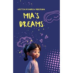 Mckeirnan, Andrew Mia's Dreams: A Christian Children's Book on Dreams, Visions and the Power of the River of Life in Believers, early readers ages (The Kingdom's Child) Mckeirnan, Andrew Mia's Dreams: A Christian Children's Book on Dreams, Visions and the Power of the River of Life in Believers, early readers ages (The Kingdom's Child)