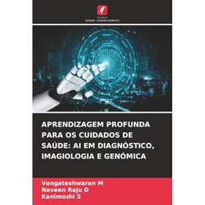 M, Vengateshwaran APRENDIZAGEM PROFUNDA PARA OS CUIDADOS DE SAÚDE: AI EM DIAGNÓSTICO, IMAGIOLOGIA E GENÓMICA M, Vengateshwaran APRENDIZAGEM PROFUNDA PARA OS CUIDADOS DE SAÚDE: AI EM DIAGNÓSTICO, IMAGIOLOGIA E GENÓMICA