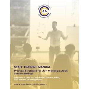 Guercio, Dr. John Michael STAFF TRAINING MANUAL: PRACTICAL STRATEGIES FOR STAFF WORKING IN ADULT SERVICE SETTINGS Guercio, Dr. John Michael STAFF TRAINING MANUAL: PRACTICAL STRATEGIES FOR STAFF WORKING IN ADULT SERVICE SETTINGS