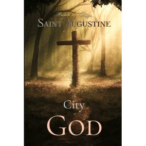 Saint Augustine, Bishop of Hippo The City of God: Volume I & II, Complete Saint Augustine, Bishop of Hippo The City of God: Volume I & II, Complete