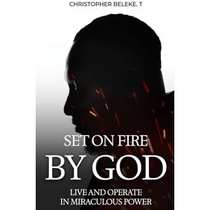 Beleke Tabu, Christopher Set on Fire : Live and Operate in miraculous power Beleke Tabu, Christopher Set on Fire : Live and Operate in miraculous power