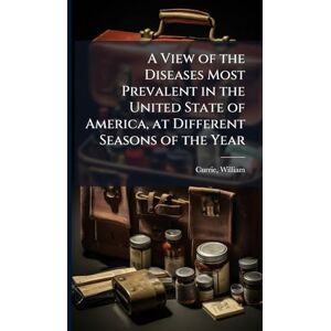 A View of the Diseases Most Prevalent in the United State of America, at Different Seasons of the Year A View of the Diseases Most Prevalent in the United State of America, at Different Seasons of the Year