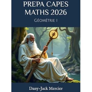 Mercier, Dany-Jack PREPA CAPES MATHS 2026: Géométrie I Mercier, Dany-Jack PREPA CAPES MATHS 2026: Géométrie I