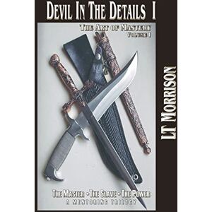 Morrison, LT Devil In The Details I The Art of Mastery A Mentoring Trilogy: Volume I “The Master – The Slave – The Power”, is the critical theory and ... Devil in the Details: The Art of Mastery) Morrison, LT Devil In The Details I The Art of Mastery A Mentoring Trilogy: Volume I “The Master – The Slave – The Power”, is the critical theory and ... Devil in the Details: The Art of Mastery)