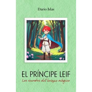 Islas, Darío El príncipe Leif: Los secretos del bosque mágico Islas, Darío El príncipe Leif: Los secretos del bosque mágico