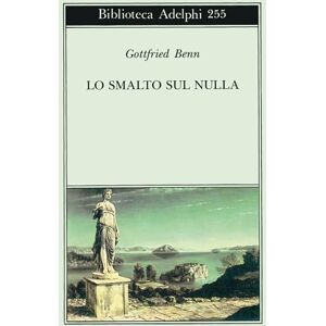 Benn, Gottfried Lo smalto sul nulla Benn, Gottfried Lo smalto sul nulla