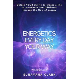 Clark, Sunayana Energetics Every Day Your Way: Unlock YOUR ability to create a life of abundance and fulfilment through the flow of energy. Clark, Sunayana Energetics Every Day Your Way: Unlock YOUR ability to create a life of abundance and fulfilment through the flow of energy.