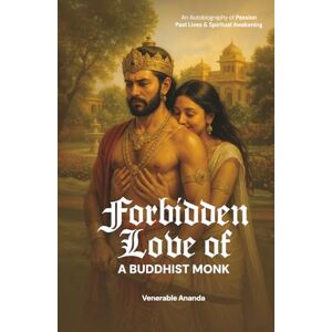 Ananda, Venerable Forbidden Love of a Buddhist Monk: An Autobiography of Passion, Past Lives, and Spiritual Awakening Ananda, Venerable Forbidden Love of a Buddhist Monk: An Autobiography of Passion, Past Lives, and Spiritual Awakening