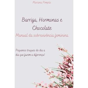 Pimpão, Mariana Barriga, hormonas e Chocolate Manual da sobrevivência feminina: Pequenos truques do dia a dia que fazem a diferença Pimpão, Mariana Barriga, hormonas e Chocolate Manual da sobrevivência feminina: Pequenos truques do dia a dia que fazem a diferença