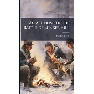 United An Account of the Battle of Bunker Hill United An Account of the Battle of Bunker Hill