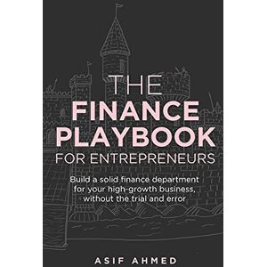 Ahmed The Finance Playbook for Entrepreneurs: Build a solid finance department for your high-growth business, without the trial and error Ahmed The Finance Playbook for Entrepreneurs: Build a solid finance department for your high-growth business, without the trial and error