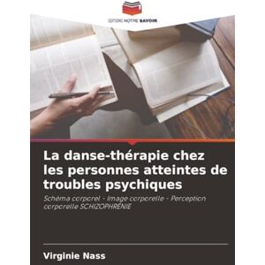 Nass, Virginie La danse-thérapie chez les personnes atteintes de troubles psychiques: Schéma corporel Image corporelle Perception corporelle SCHIZOPHRÉNIE Nass, Virginie La danse-thérapie chez les personnes atteintes de troubles psychiques: Schéma corporel Image corporelle Perception corporelle SCHIZOPHRÉNIE
