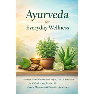 Misra, Dr. Asheesh Ayurveda for Everyday Wellness: Ancient Plant Wisdom from Arjun, Tulsi & Aloe Vera for Calm Living, Restful Sleep, Gentle Movement & Digestive Awareness Misra, Dr. Asheesh Ayurveda for Everyday Wellness: Ancient Plant Wisdom from Arjun, Tulsi & Aloe Vera for Calm Living, Restful Sleep, Gentle Movement & Digestive Awareness