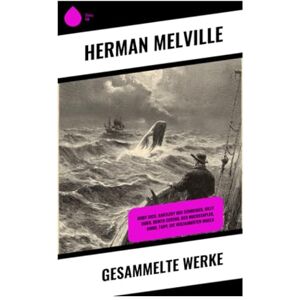 Melville, Herman Gesammelte Werke: Moby Dick, Bartleby der Schreiber, Billy Budd, Benito Cereno, Der Hochstapler, Omoo, Taipi, Die verzauberten Inseln Melville, Herman Gesammelte Werke: Moby Dick, Bartleby der Schreiber, Billy Budd, Benito Cereno, Der Hochstapler, Omoo, Taipi, Die verzauberten Inseln
