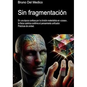 Del Medico, Bruno Sin fragmentación: En una época confusa por la división materialista en «cosas», la física cuántica confirma el pensamiento unificador. Prácticas de ... de Bruno Del Medico en español.) Del Medico, Bruno Sin fragmentación: En una época confusa por la división materialista en «cosas», la física cuántica confirma el pensamiento unificador. Prácticas de ... de Bruno Del Medico en español.)