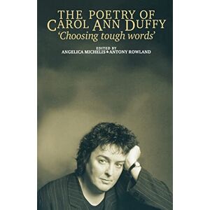 The Poetry of Carol Ann Duffy: Choosing Tough Words The Poetry of Carol Ann Duffy: Choosing Tough Words