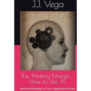 Vega+ The Thinking Margin – How to Use AI: Without Hollowing Out Your Organisation’s Brain Vega+ The Thinking Margin – How to Use AI: Without Hollowing Out Your Organisation’s Brain