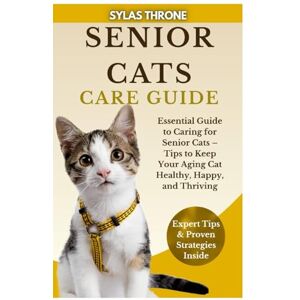 Throne, Sylas Senior Cats Care Guide: Essential Guide to Caring For Senior Cats — Tips To Keep Your Aging Cat Healthy, Happy, & Thriving Throne, Sylas Senior Cats Care Guide: Essential Guide to Caring For Senior Cats — Tips To Keep Your Aging Cat Healthy, Happy, & Thriving