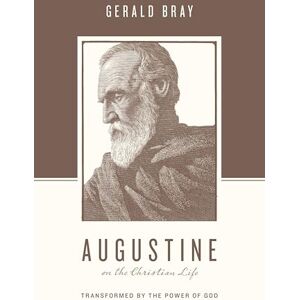 Bray, Gerald Augustine on the Christian Life: Transformed by the Power of God (Theologians on the Christian Life) Bray, Gerald Augustine on the Christian Life: Transformed by the Power of God (Theologians on the Christian Life)