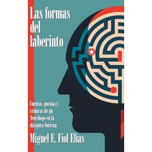 Fiol Elías, Miguel E. Las formas del laberinto: Cuentos, poesías y crónicas de un Neurólogo en la diáspora boricua Fiol Elías, Miguel E. Las formas del laberinto: Cuentos, poesías y crónicas de un Neurólogo en la diáspora boricua