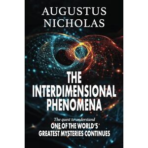 Nicholas, Augustus The Interdimensional Phenomena: The quest to understand one of the world's greatest mysteries continues Nicholas, Augustus The Interdimensional Phenomena: The quest to understand one of the world's greatest mysteries continues
