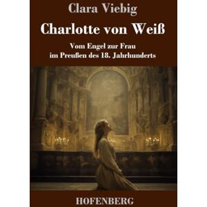 Viebig, Clara Charlotte von Weiß: Vom Engel zur Frau im Preußen des 18. Jahrhunderts Viebig, Clara Charlotte von Weiß: Vom Engel zur Frau im Preußen des 18. Jahrhunderts