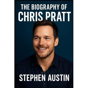 Austin, Stephen The biography of Chris Pratt: A Tale of Grit, Grace, and Galaxy Sized Dreams Austin, Stephen The biography of Chris Pratt: A Tale of Grit, Grace, and Galaxy Sized Dreams