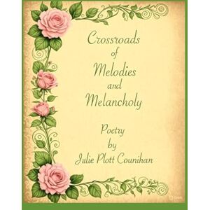 Counihan, Julie Plott Crossroads Of Melodies And Melancholy: Poetry by Julie Plott Counihan Counihan, Julie Plott Crossroads Of Melodies And Melancholy: Poetry by Julie Plott Counihan