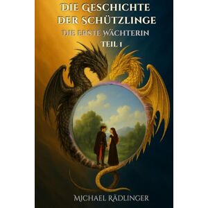 Rädlinger, Michael Die erste Wächterin: Ein episches Fantasy-Abenteuer zwischen Licht und Finsternis – der Ruf uralter Seelenkräfte: 1 (Die Geschichte der Schützlinge) Rädlinger, Michael Die erste Wächterin: Ein episches Fantasy-Abenteuer zwischen Licht und Finsternis – der Ruf uralter Seelenkräfte: 1 (Die Geschichte der Schützlinge)