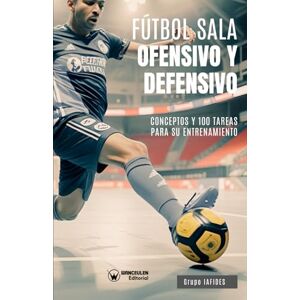 IAFIDES, Grupo Fútbol sala ofensivo y defensivo. Conceptos y 100 tareas para su entrenamiento IAFIDES, Grupo Fútbol sala ofensivo y defensivo. Conceptos y 100 tareas para su entrenamiento