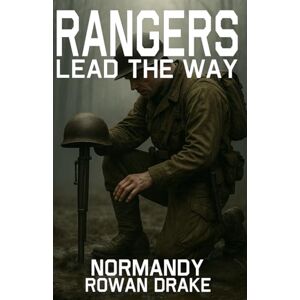Drake, Rowan Rangers, Normandy: Before the Beaches: The Road to D-Day (Rangers lead the way) Drake, Rowan Rangers, Normandy: Before the Beaches: The Road to D-Day (Rangers lead the way)
