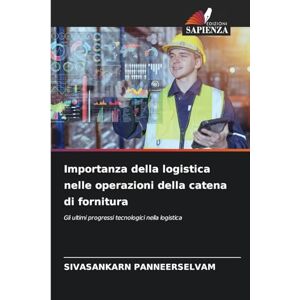 Panneerselvam, Sivasankarn Importanza della logistica nelle operazioni della catena di fornitura: Gli ultimi progressi tecnologici nella logistica Panneerselvam, Sivasankarn Importanza della logistica nelle operazioni della catena di fornitura: Gli ultimi progressi tecnologici nella logistica