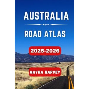 Harvey, Mayra Australia Road Atlas 2025-2026: Explore the Diverse Landscapes, Uncover Scenic Routes, and Navigate Australia's Most Iconic Highways with Precision and Confidence Harvey, Mayra Australia Road Atlas 2025-2026: Explore the Diverse Landscapes, Uncover Scenic Routes, and Navigate Australia's Most Iconic Highways with Precision and Confidence