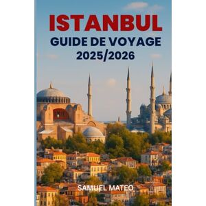 MATEO, SAMUEL GUIDE DE VOYAGE D'ISTANBUL 2025/2026: Le compagnon de votre initié pour explorer le cœur et l'âme de la métropole dynamique de la Turquie MATEO, SAMUEL GUIDE DE VOYAGE D'ISTANBUL 2025/2026: Le compagnon de votre initié pour explorer le cœur et l'âme de la métropole dynamique de la Turquie