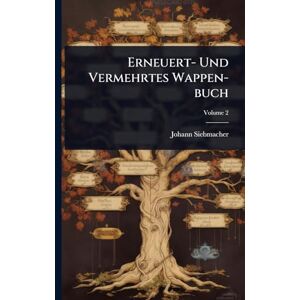 Siebmacher, Johann Erneuert- Und Vermehrtes Wappen-buch Siebmacher, Johann Erneuert- Und Vermehrtes Wappen-buch