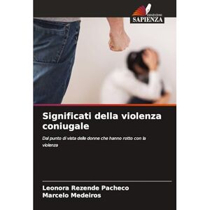 Rezende Pacheco, Leonora Significati della violenza coniugale: Dal punto di vista delle donne che hanno rotto con la violenza Rezende Pacheco, Leonora Significati della violenza coniugale: Dal punto di vista delle donne che hanno rotto con la violenza