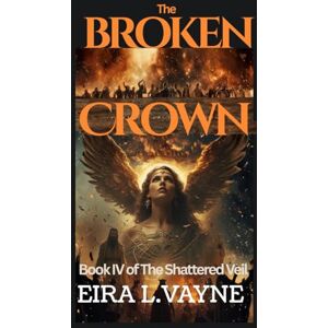 VAYNE, EIRA L. THE BROKEN CROWN: Book IV of The Shattered Veil Cycle VAYNE, EIRA L. THE BROKEN CROWN: Book IV of The Shattered Veil Cycle