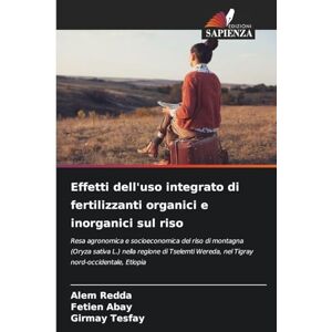 Redda, Alem Effetti dell'uso integrato di fertilizzanti organici e inorganici sul riso: Resa agronomica e socioeconomica del riso di montagna (Oryza sativa L.) ... Wereda, nel Tigray nord-occidentale, Etiopia Redda, Alem Effetti dell'uso integrato di fertilizzanti organici e inorganici sul riso: Resa agronomica e socioeconomica del riso di montagna (Oryza sativa L.) ... Wereda, nel Tigray nord-occidentale, Etiopia