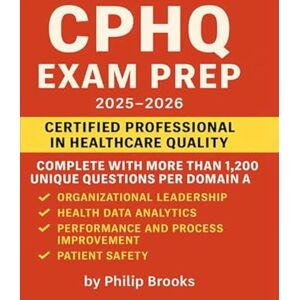 Brooks, Philip CPHQ Exam Prep: Certified Professional in Healthcare Quality: Master the CPHQ Exam with Confidence — 1,200+ Expertly Crafted Questions, In-Depth ... and a Realistic Online Mock Exam Experience Brooks, Philip CPHQ Exam Prep: Certified Professional in Healthcare Quality: Master the CPHQ Exam with Confidence — 1,200+ Expertly Crafted Questions, In-Depth ... and a Realistic Online Mock Exam Experience