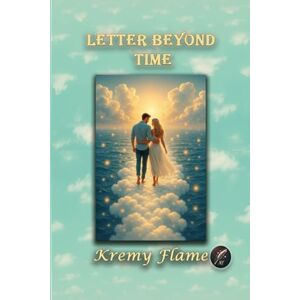 Flame, Kremy Letter Beyond Time: A quiet mystery where love defies time, memory, and fate Flame, Kremy Letter Beyond Time: A quiet mystery where love defies time, memory, and fate