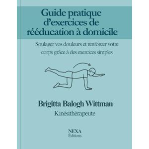 BALOGH WITTMAN, BRIGITTA Guide pratique d’exercices de rééducation à domicile: Soulager vos douleurs et renforcer votre corps grâce à des exercices simples BALOGH WITTMAN, BRIGITTA Guide pratique d’exercices de rééducation à domicile: Soulager vos douleurs et renforcer votre corps grâce à des exercices simples