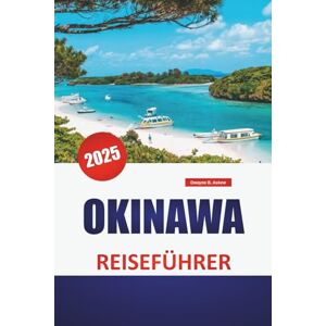 Askew, Dwayne B. OKINAWA REISEFÜHRER 2025: Strände, Sehenswürdigkeiten, die man gesehen haben muss, lokale Küche, Kultur, Reiserouten und praktische Tipps für die Erkundung der südlichen Inseln Japans Askew, Dwayne B. OKINAWA REISEFÜHRER 2025: Strände, Sehenswürdigkeiten, die man gesehen haben muss, lokale Küche, Kultur, Reiserouten und praktische Tipps für die Erkundung der südlichen Inseln Japans