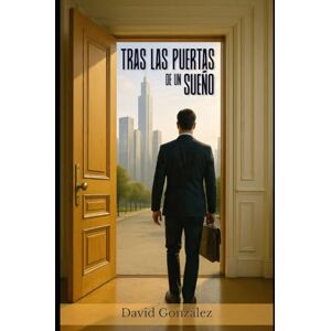 GONZÁLEZ, DAVID TRAS LAS PUERTAS DE UN SUEÑO GONZÁLEZ, DAVID TRAS LAS PUERTAS DE UN SUEÑO